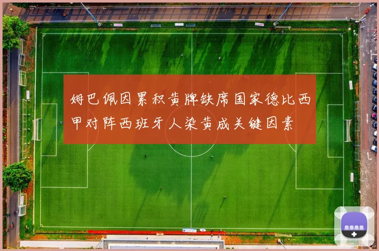 姆巴佩因累积黄牌缺席国家德比西甲对阵西班牙人染黄成关键因素