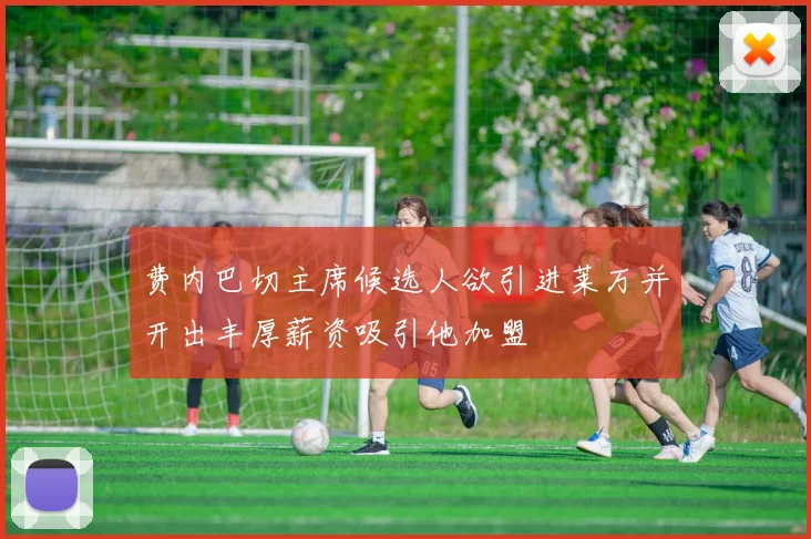 费内巴切主席候选人欲引进莱万并开出丰厚薪资吸引他加盟