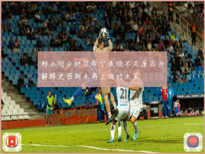 郑永刚分析贺希宁表现不足原因并解释史密斯未再上场的决策