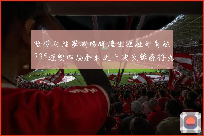 哈登对活塞战绩辉煌生涯胜率高达735连续四场胜利近十次交锋赢得九场