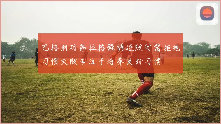 巴格利对弗拉格强调连败时需拒绝习惯失败专注于培养良好习惯